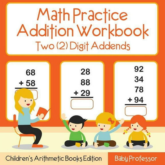 Math Practice Addition Workbook - Two (2) Digit Addends Children's Arithmetic Books Edition, (Paperback)