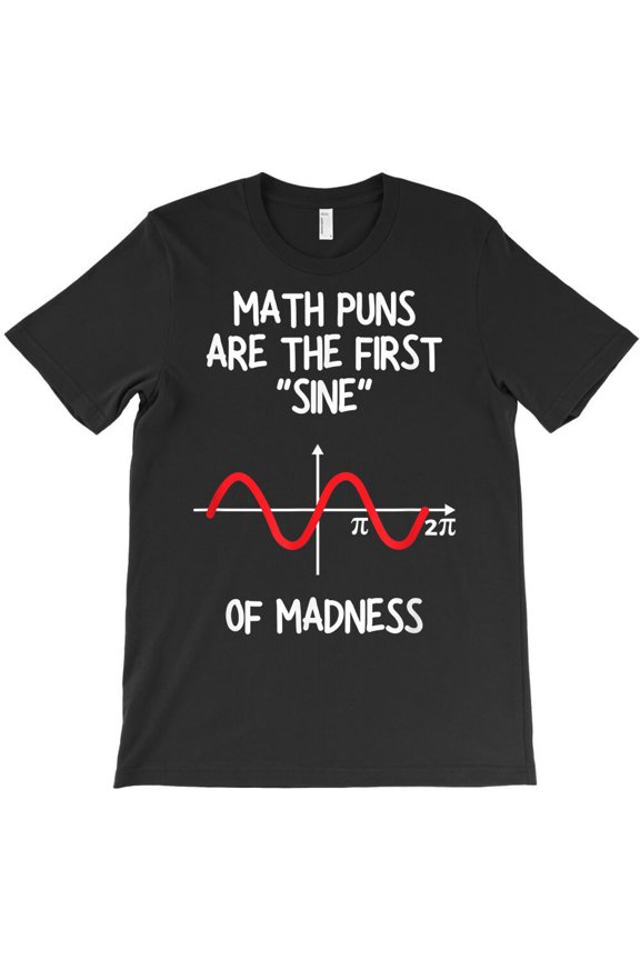 Math Puns Are The First Sine Of Madness Funny Math Lover, G11607 Unisex T-Shirt, Up to Size 5XL