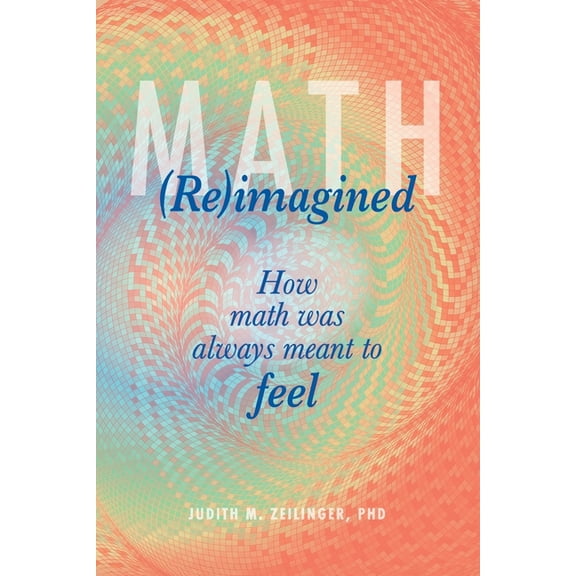 Math (Re)imagined: How math was always meant to feel, (Paperback)