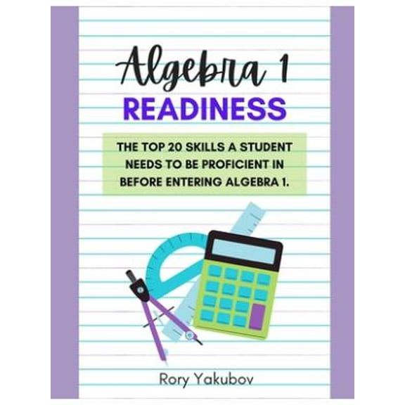Algebra 1 Readiness: Getting Ready for Algebra 1: 20 Skills and Topics to Make Any Student Ready for (Paperback) by Rory Yelen Yakubov