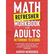 Math Refresher Workbook for Adults Returning to School Master Basic High School Math in 1 Month With 500+ Basic Algebra, Paperback