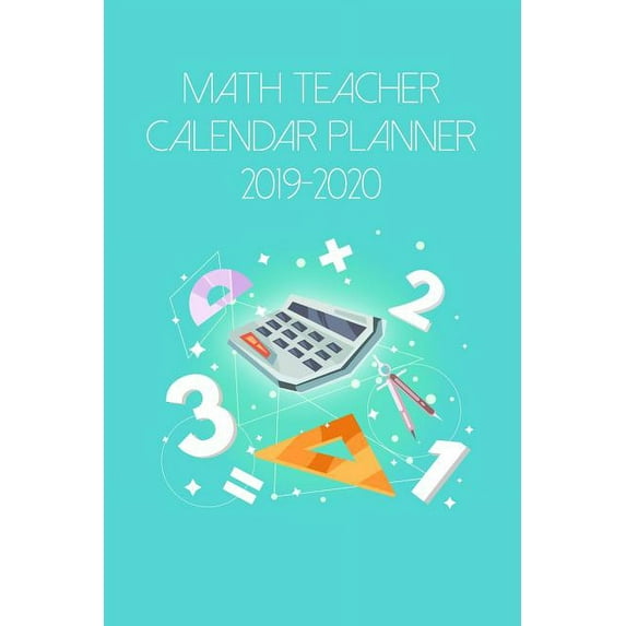 Math Teacher Calendar Planner 2019-2020: Weekly Academic Planner 12-Month School Year - Annual School Organizer For Math Professors