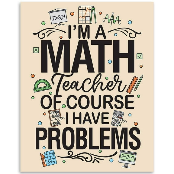 I'm a Math Teacher, Of Course I Have Problems Typography 11x14 Unframed Poster Funny STEM Quote Wall Art for Educators, Witty Math-Themed Classroom Decor, Motivational Gift for Teachers, Professors