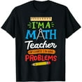 thumbnail image 1 of Math Teacher I Am A Math Teacher Of Course I Have Problems T-Shirt, 1 of 4