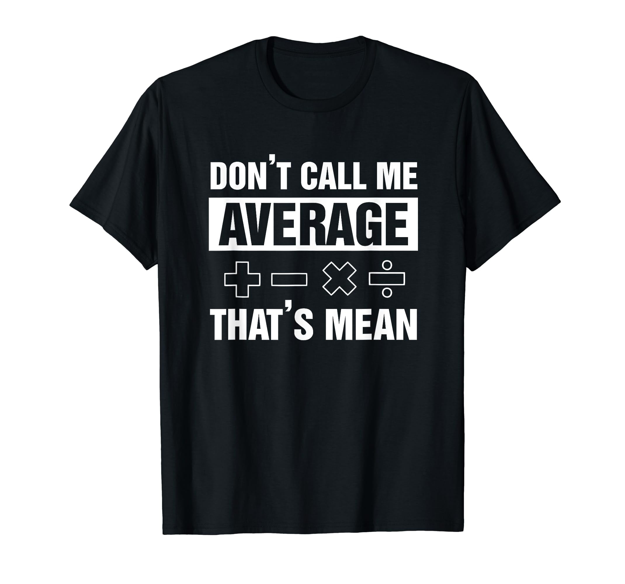 Math Teacher Math Lover Don't Call Me Average That's Mean T-Shirt ...