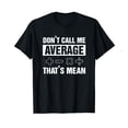 thumbnail image 1 of Math Teacher Math Lover Don't Call Me Average That's Mean T-Shirt, 1 of 5