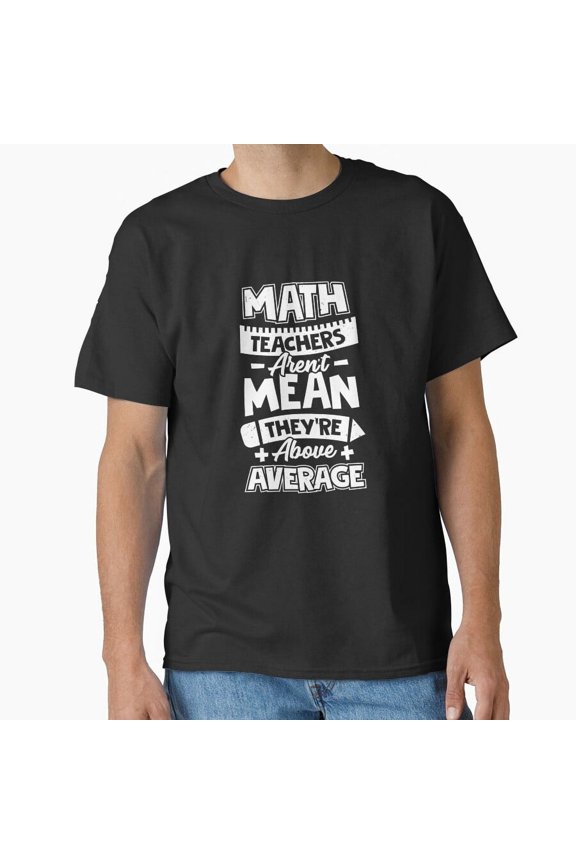 Math Teachers Are Not Mean Above Average Numerical Statistics Geometry T-Shirt