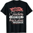 thumbnail image 1 of Math Teachers Aren't Mean They're Above Average T-Shirt T-Shirt, 1 of 4