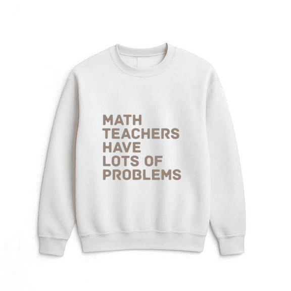 Math Teachers Problems Funny Classroom Humor Quote Retro Style Sweatshirt, up to size 5XL