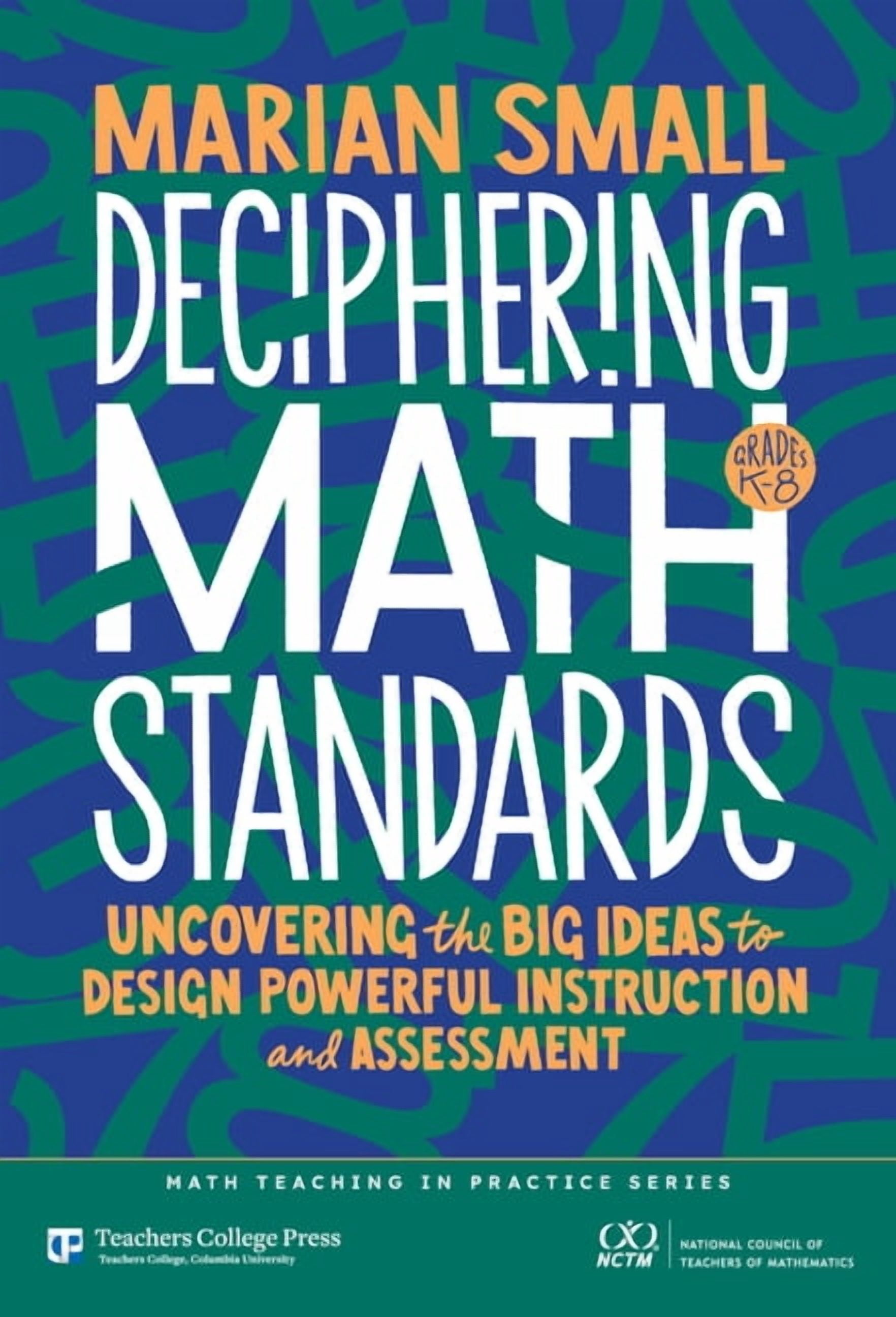 Math Teaching in Practice Deciphering Math Standards: Uncovering the Big Ideas to Design Powerful Instruction and Assessments (Grades K-8), (Hardcover)