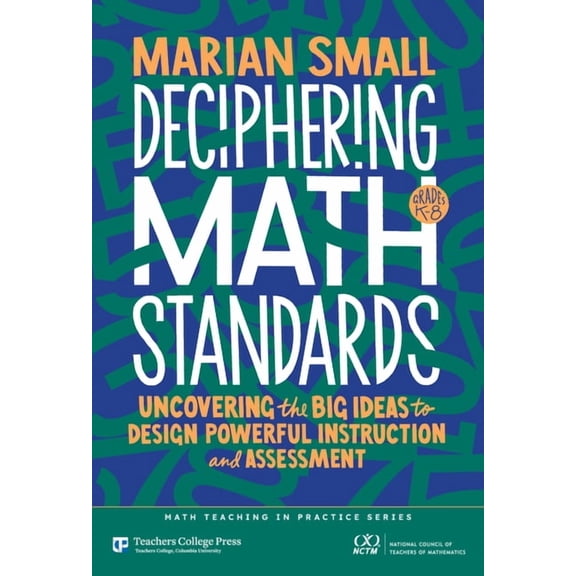 Math Teaching in Practice Deciphering Math Standards: Uncovering the Big Ideas to Design Powerful Instruction and Assessments (Grades K-8), (Paperback)