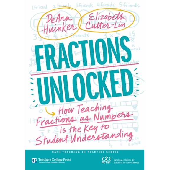 Math Teaching in Practice Fractions Unlocked: How Teaching Fractions as Numbers Is the Key to Student Understanding, (Paperback)
