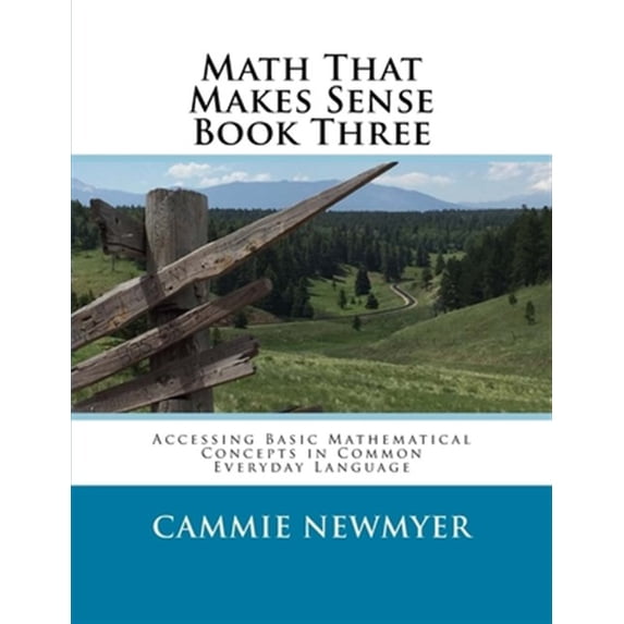 Math That Makes Sense: Math That Makes Sense Book Three: Accessing Basic Mathematical Concepts in Common Everyday Language (Paperback)