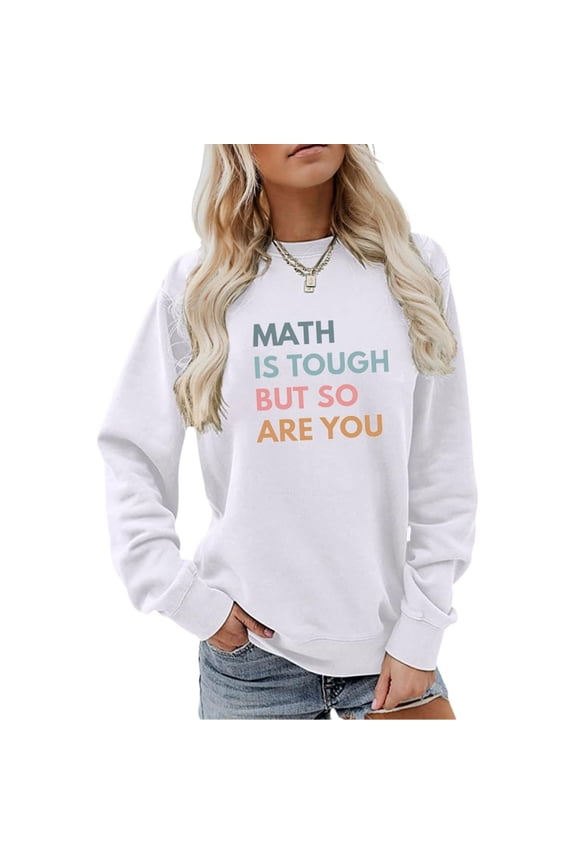 Math Is Tough But So Are You Womens Teacher Sweatshirts Funny Teach Letter Graphic Crewneck Long Sleeve Shirts Sweater Women Zip up Ladies Zip Sweater Sweatshirt Hoodies Women Full Hoodie Fall Sweat