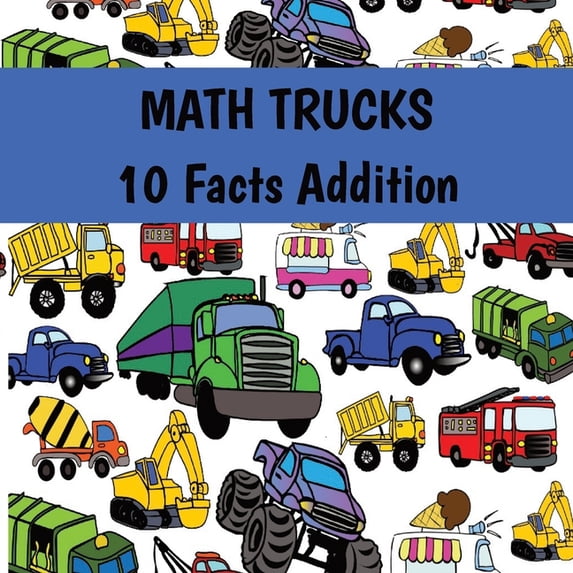 Math Trucks MATH TRUCKS 10 Facts Addition, (Paperback) - Walmart.com