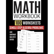 Math Workbook 100 Worksheets Single Step Algebra Problems Add Subtract Multiply Divide, Paperback