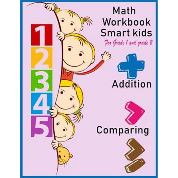 Math Workbook Smart Kids for Grade 1 and Grade 2 Addition Comparing: Math Workbook for Grade 1 and Grade 2, This Book Design for Teaching about Number