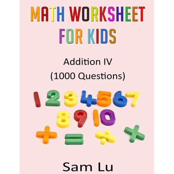 Math Worksheet for Kids: Addition I Paperback 1519591063 9781519591067 Sam Lu