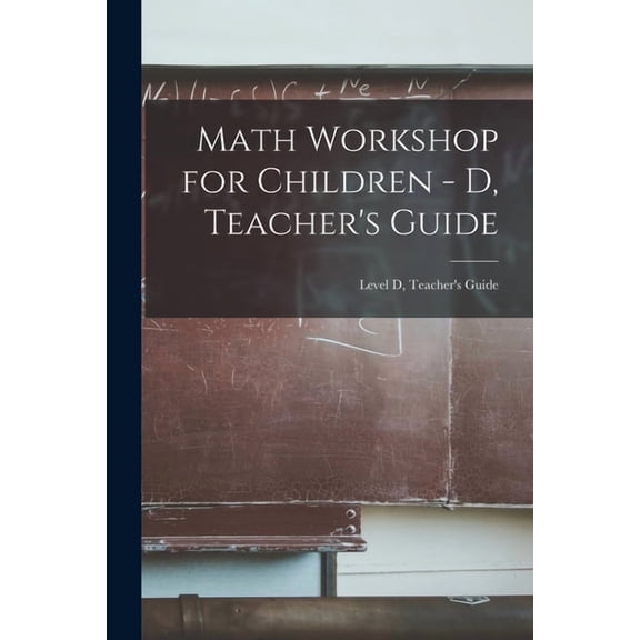 Math Workshop for Children - D, Teacher's Guide; Level D, Teacher's Guide, (Paperback)
