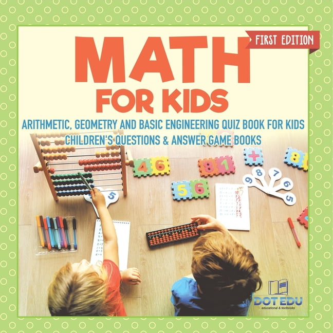 Math for Kids First Edition Arithmetic, Geometry and Basic Engineering ...