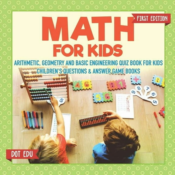 Math for Kids First Edition Arithmetic, Geometry and Basic Engineering Quiz Book for Kids Children's Questions & Answer Game Books (Paperback)