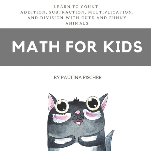 Math for Kids: Learn to Count, Addition, Subtraction, Multiplication and Division with Cute and Funny Animals (Paperback)