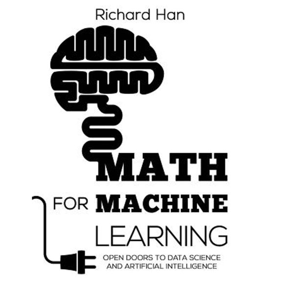 Pre-Owned Math for Machine Learning: Open Doors to Data Science and Artificial Intelligence (Paperback 9781722823818) by Richard Han
