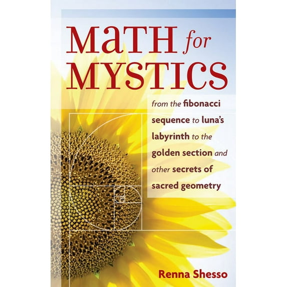 Math for Mystics: From the Fibonacci Sequence to Luna's Labyrinth to the Golden Section and Other Secrets of Sacred Geom, (Paperback)