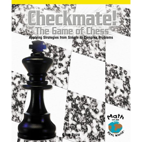 Math for the Real World: Checkmate! the Game of Chess : Applying Strategies from Simple to Complex Problems (Paperback)
