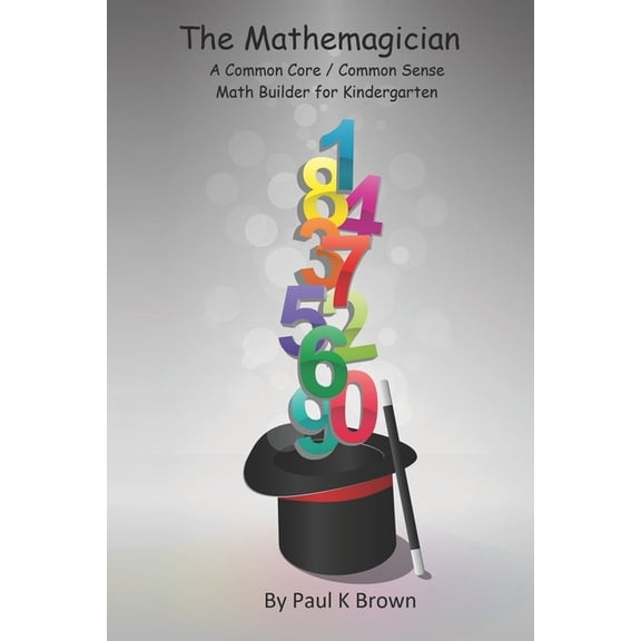 The Mathemagician: A Common Core/Common Sense Math Builder for Kindergarten, (Paperback)