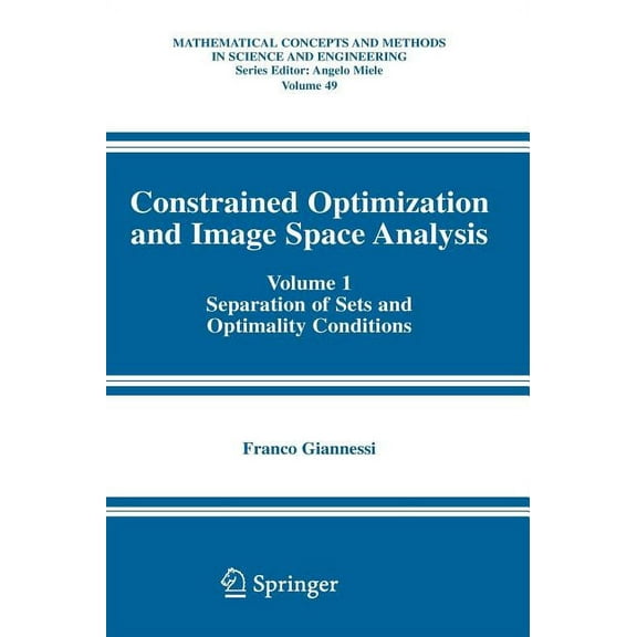 Mathematical Concepts and Methods in Sci Constrained Optimization and Image Space Analysis: Volume 1: Separation of Sets and Optimality Conditions, Book 49, (Hardcover)