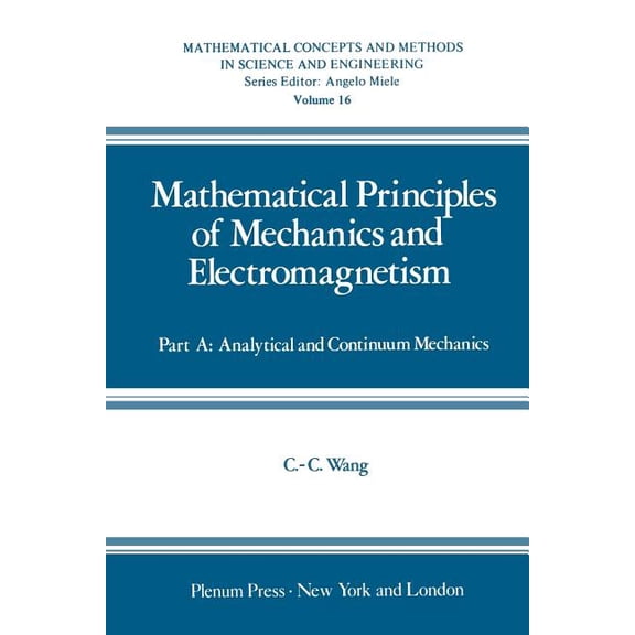 Mathematical Concepts and Methods in Sci Mathematical Principles of Mechanics and Electromagnetism: Part A: Analytical and Continuum Mechanics, Book 16, (Paperback)
