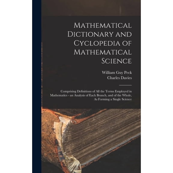 Mathematical Dictionary and Cyclopedia of Mathematical Science: Comprising Definitions of All the Terms Employed in Mathematics - an Analysis of Each Branch, and of the Whole, As Forming a Single Scie
