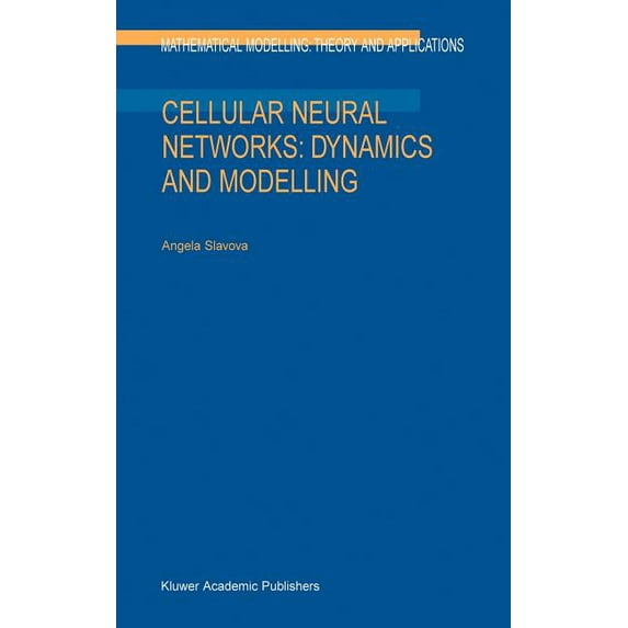 Mathematical Modelling: Theory and Appli Cellular Neural Networks: Dynamics and Modelling, Book 16, (Hardcover)