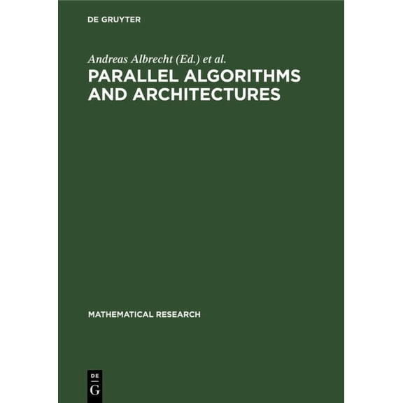 Mathematical Research Parallel Algorithms and Architectures: Proceedings of the International Workshop on Parallel Algorithms and Architecture, Book 38, (Hardcover)