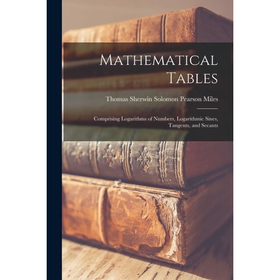 Mathematical Tables: Comprising Logarithms of Numbers, Logarithmic Sines, Tangents, and Secants, (Paperback)