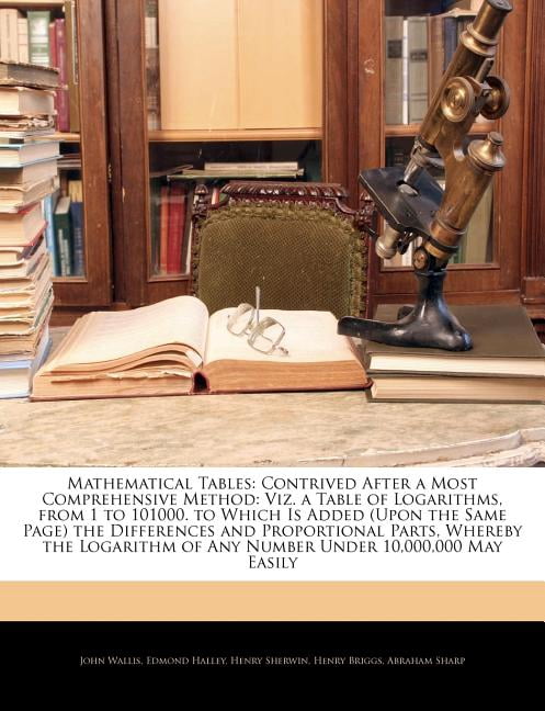 Mathematical Tables : Contrived After a Most Comprehensive Method: Viz ...