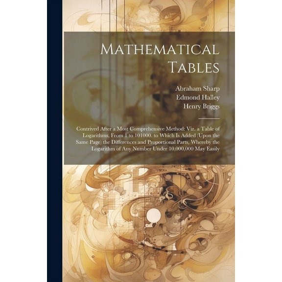 Mathematical Tables: Contrived After a Most Comprehensive Method: Viz. a Table of Logarithms, From 1 to 101000. to Which Is Added (Upon the Same Page) the Differences and Proportional Parts, Whereby t