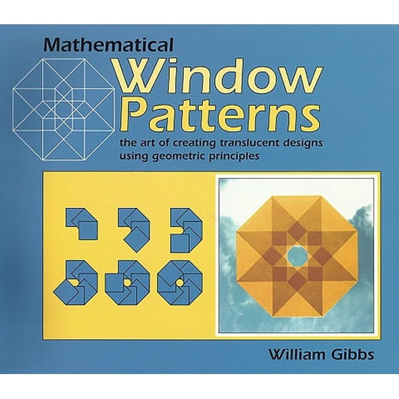 Mathematical Window Patterns : The Art of Creating Translucent Designs Using Geometric Principles (Paperback)