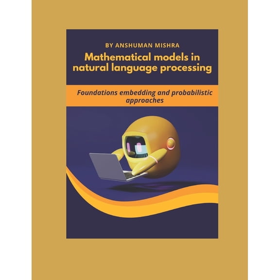 Maths and AI Together Mathematical models in natural language processing: Foundations embedding and probabilistic approaches, (Paperback)