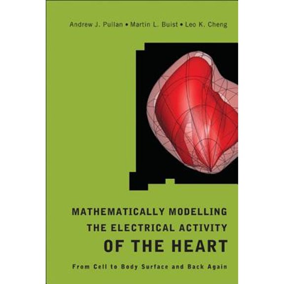Pre-Owned Mathematically Modelling the Electrical Activity of the Heart: From Cell to Body Surface (Hardcover 9789812563736) by Andrew Pullan, Martin L Buist, Leo K Cheng