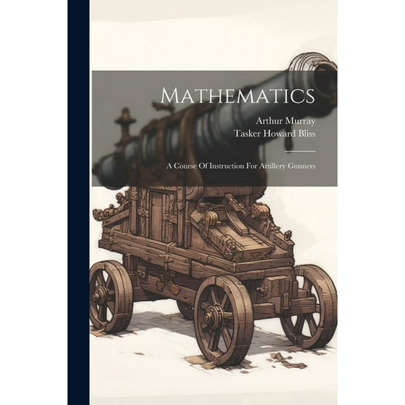 Mathematics: A Course Of Instruction For Artillery Gunners, (Paperback)
