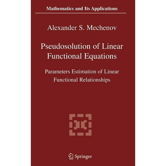 Mathematics and Its Applications Pseudosolution of Linear Functional Equations: Parameters Estimation of Linear Functional Relationships, Book 576, (Paperback)