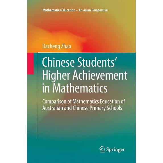 Mathematics Education - An Asian Perspec Chinese Students' Higher Achievement in Mathematics: Comparison of Mathematics Education of Australian and Chinese Prima, (Paperback)