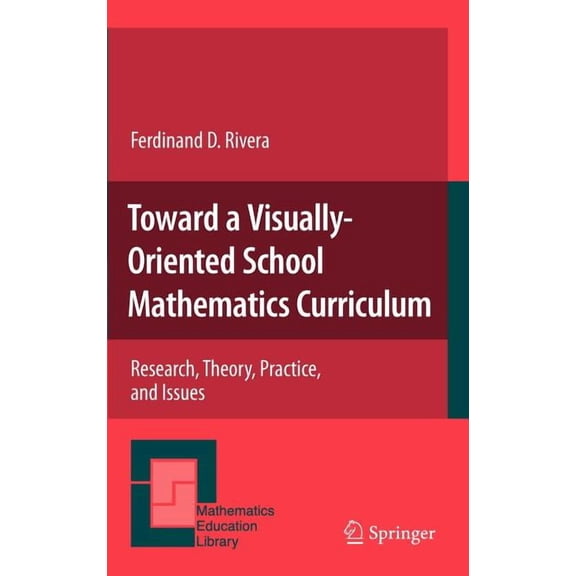 Mathematics Education Library Toward a Visually-Oriented School Mathematics Curriculum: Research, Theory, Practice, and Issues, Book 49, (Hardcover)