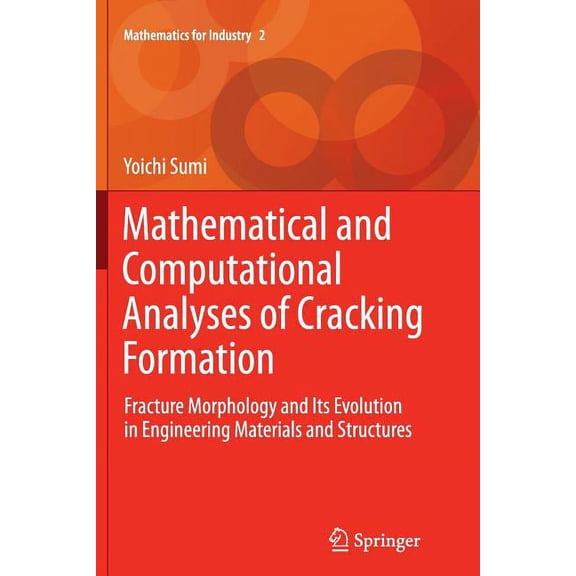 Mathematics for Industry Mathematical and Computational Analyses of Cracking Formation: Fracture Morphology and Its Evolution in Engineering Mate, Book 2, (Paperback)
