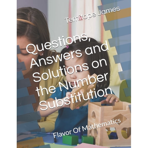 Mathematics Is Your Food: Questions, Answers and Solutions on the Number Substitution: Flavor Of Mathematics (Paperback)