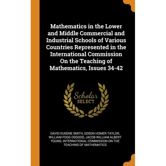 Mathematics in the Lower and Middle Commercial and Industrial Schools of Various Countries Represented in the International Commission On the Teaching of Mathematics, Issues 34-42 Hardcover David Eu