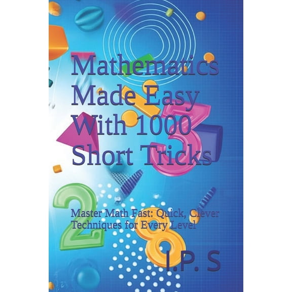 Mathematics Made Easy With 1000 Short Tricks: Master Math Fast: Quick, Clever Techniques for Every Level, (Paperback)