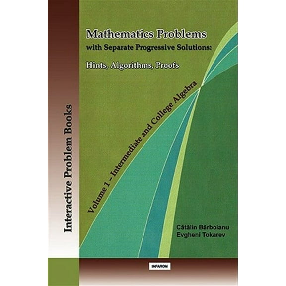 Mathematics Problems with Separate Progressive Solutions: Hints, Algorithms, Proofs. Volume 1 - Intermediate and College Algebra (Paperback)
